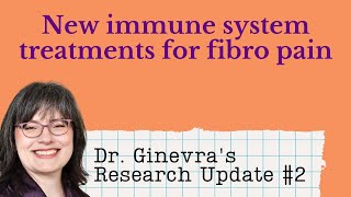 New Immune System Treatments for Fibromyalgia Pain: Dr. Ginevra's Research Update #2