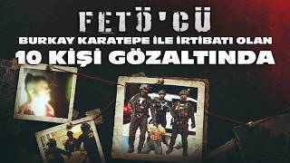 Fetöcü Burkay Karatepe Ile Irtibatı Olan 10 Şüpheli Gözaltına Alındı