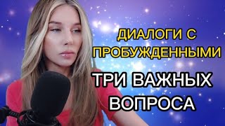 ДИАЛОГИ С ПРОБУЖДЕНЫМИ. ТРИ ВАЖНЫХ ВОПРОСА