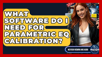 What Software Do I Need For Parametric EQ Calibration? - NextGen Viewing and Audio