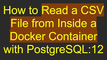 How to Read a CSV File from Inside a Docker Container with PostgreSQL:12