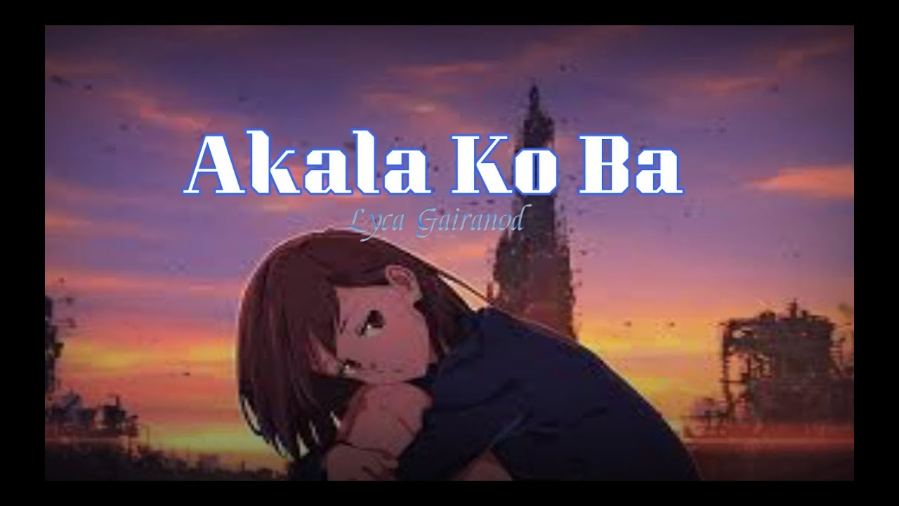 Akala Ko Ba by Lyca Gairanod (Lyrics)