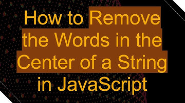 How to Remove the Words in the Center of a String in JavaScript