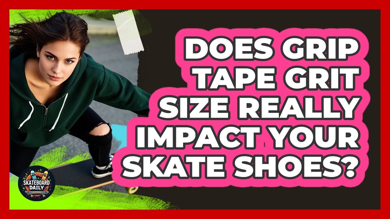 Does Grip Tape Grit Size Really Impact Your Skate Shoes? - Skateboard Daily