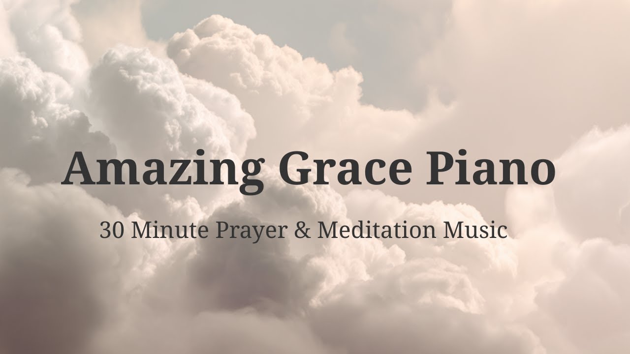Amazing Grace | Worship Piano Meditation | 30 Minutes🎹 ㅣ  Piano Hymn for Prayer and Meditation