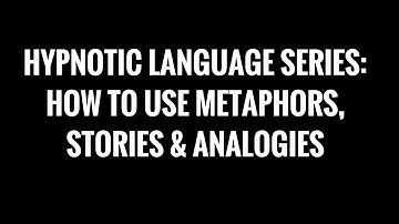 Hypnotic Language Series: How To Use Metaphors, Stories & Analogies