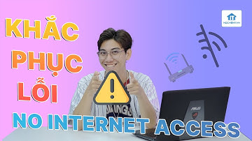 Hướng dẫn sửa lỗi laptop vào được wifi nhưng hiện lỗi "No internet access" cực hiệu quả