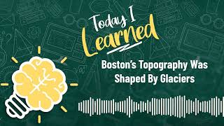 Boston’s Topography Was Shaped By Glaciers