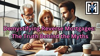 Demystifying Reverse Mortgages: The Truth Behind the Myths