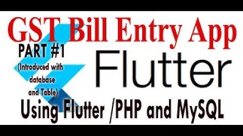 GST Bill Entry App  Using Flutter # PART I(Introduced with database and tables)
