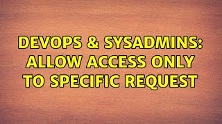 DevOps & SysAdmins: Allow access only to specific request Information