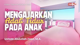 Fiqih Pendidikan Anak : Mengajarkan Adab Tidur pada Anak - Ustadz Abdullah Zaen, M.A.