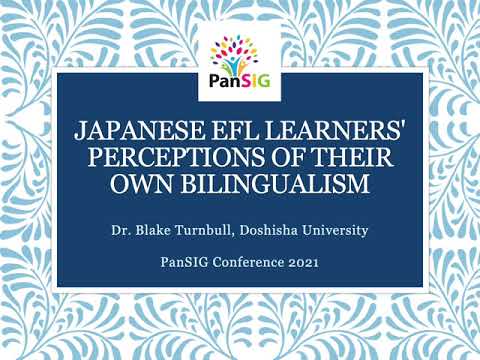 Blake Turnbull: Japanese EFL Learners' Perceptions Of Their Own Bilingualism: PanSIG2021