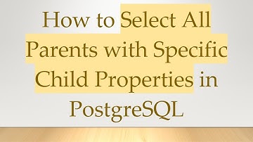 How to Select All Parents with Specific Child Properties in PostgreSQL