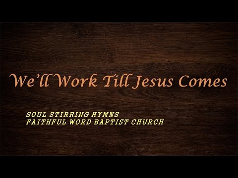 Well Work Till Jesus Comes Hymnal Well Work Till Jesus Comes Hymnal