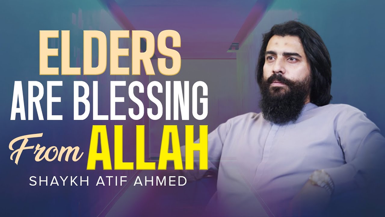 Elders are Blessing from Allah SWT | Shaykh Atif Ahmed | Al-Midrar Institute
