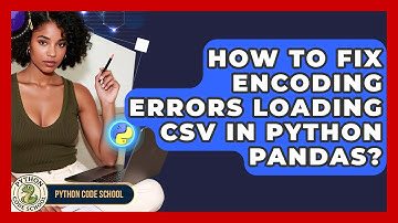 How To Fix Encoding Errors Loading CSV In Python Pandas? - Python Code School
