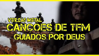 CANÇÕES DE  TFM -GUIADOS POR DEUS  -Versão Metal