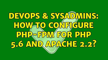 DevOps & SysAdmins: How to configure php-fpm for php 5.6 and apache 2.2? (2 Solutions!!)