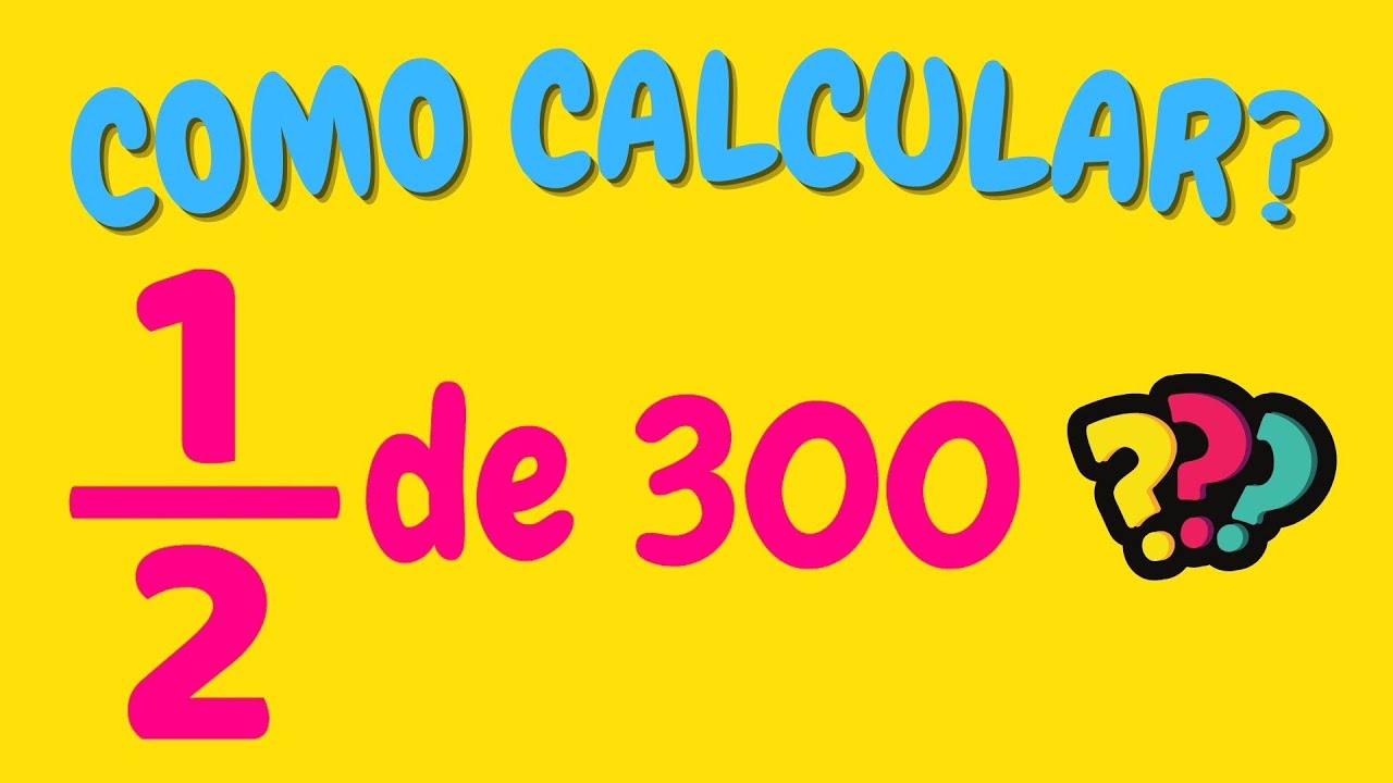 COMO CALCULAR 1/2 DE 300?| Quanto é um meio de trezentos? - YouTube