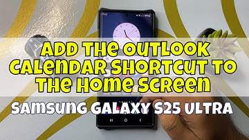 Samsung S25 Ultra: How to Add the Outlook Calendar Shortcut to the Home Screen