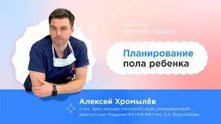 Планирование пола ребенка - Прямой эфир с Алексеем Хромылёвым, акушер-гинеколог, врач УЗИ