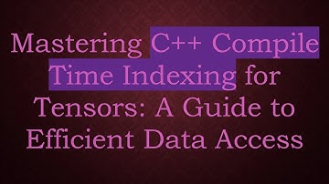 Mastering C++ Compile Time Indexing for Tensors: A Guide to Efficient Data Access