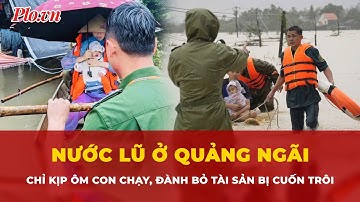 Cận cảnh người phụ nữ chỉ kịp ôm con chạy lũ ở Quảng Ngãi, đành bỏ tài sản bị cuốn trôi | Tin nhanh