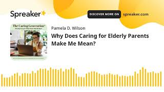 Why Does Caring for Elderly Parents Make Me Mean?