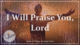 I Will Praise You, Lord | Psalm 30 | Catholic Morning Prayer | Roger Holtz | Choir w/Lyrics