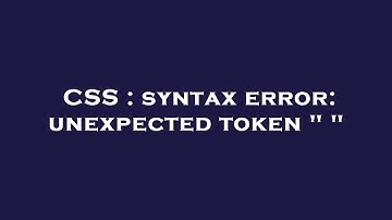 CSS : syntax error: unexpected token " "