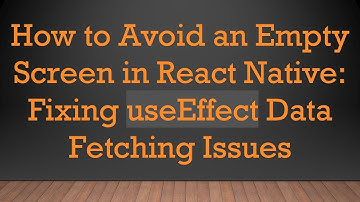 How to Avoid an Empty Screen in React Native: Fixing useEffect Data Fetching Issues