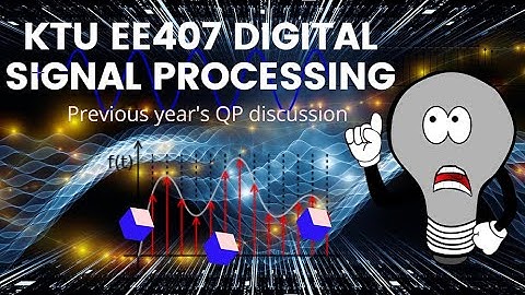 EE407 DIGITAL SIGNAL PROCESSING | KTU UNIVERSITY QUESTION PAPER DISCUSSION | SEPTEMBER 2020
