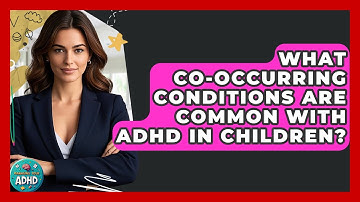 What Co-occurring Conditions Are Common With ADHD In Children? - Managing Your ADHD