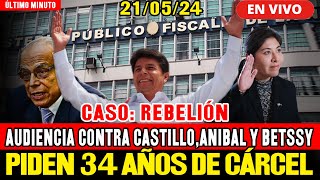 🔴¡ULTIMO MINUTO! CONTROL DE ACUSACIÓN CONTRA PEDRO CASTILLO, ANIBAL, BETSSY PIDEN 34 AÑOS 21/5/24