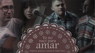 Yo no nací para amar - Viajeros, Música y Camino ft. Dani Vasco (Cover Juan Gabriel)