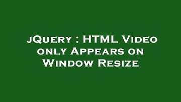 jQuery : HTML Video only Appears on Window Resize