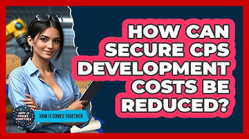 How Can Secure CPS Development Costs Be Reduced? - How It Comes Together