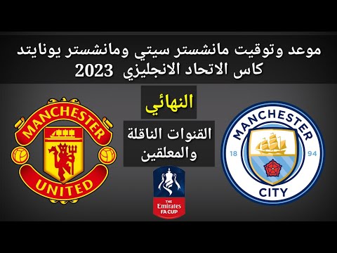 موعد وتوقيت مانشستر سيتي و مانشستر يونايتد نهائي كأس الاتحاد الانجليزي 2023 القنوات الناقلة المعلقين