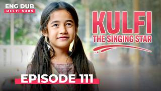 KULFI The Singing Star 🎵 Full Episode 111 | MULTI SUBS | Indian Series in English Dubbed #EP111