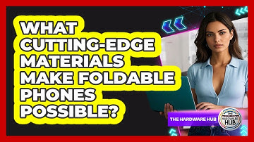 What Cutting-edge Materials Make Foldable Phones Possible? - The Hardware Hub