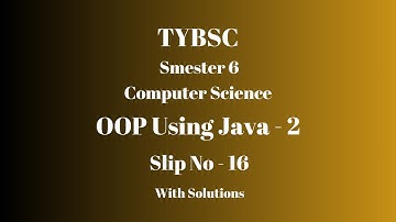 TYBSC CS | Semester 6 | OOP using Java - 2 | PRACTICAL SLIP - 16 | WITH SOLUTIONS