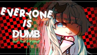 Everyone is Dumb || Gacha Club + Art ||