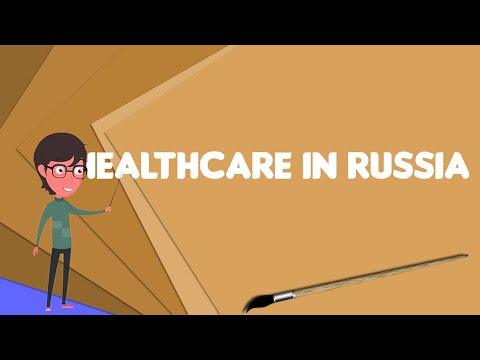 What is Healthcare in Russia?, Explain Healthcare in Russia, Define Healthcare in Russia