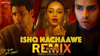 Ishq Nachaawe (Indo-House Mix) | DJ Aqeel | Kho Gaye Hum Kahan | Siddhant C, Ananya Panday, Adarsh G