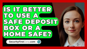 Is It Better To Use A Safe Deposit Box Or A Home Safe? - SecurityFirstCorp.com