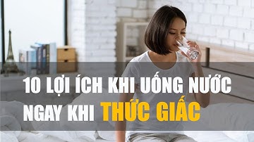 Lợi ích của việc uống nước vào sáng sớm, ngay khi thức dậy