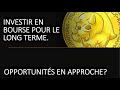Investir en bourse pour le long terme: opportunités en approche?