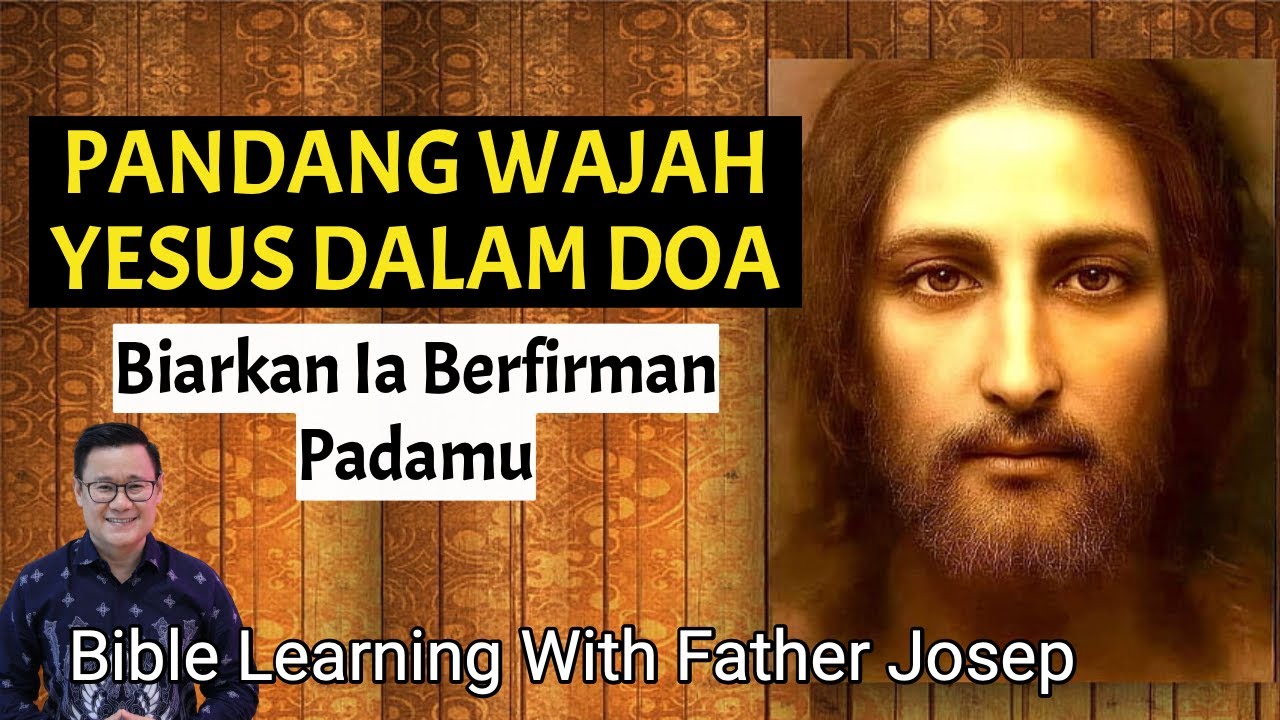 PANDANG WAJAH YESUS DALAM DOA. BIARKAN IA BERFIRMAN PADAMU
