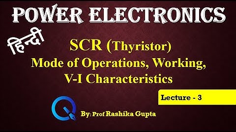 Lecture 3 SCR (Thyristor) Mode of Operations, Working, V-I Characteristics In Hindi.